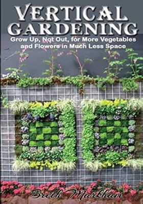 Vertical Gardening: A Guide To Growing Up, Not Out! - Une Symphonie Verte en Élévation et un Voyage Botanique Inspirant