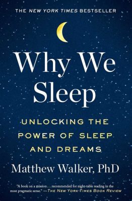 Why We Sleep: Unraveling the Power of Sleep and Dreams - Une exploration fascinante des mystères du sommeil et de l’inconscient